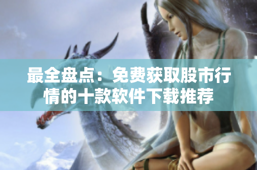 最全盘点：免费获取股市行情的十款软件下载推荐