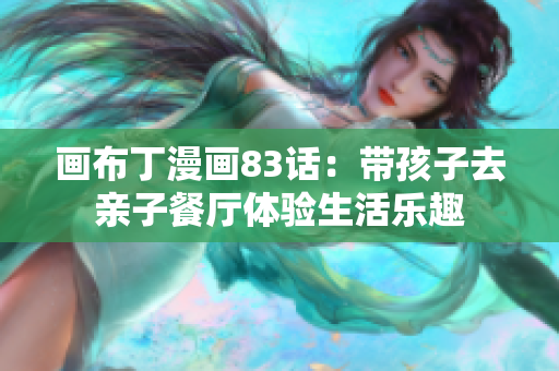 画布丁漫画83话：带孩子去亲子餐厅体验生活乐趣