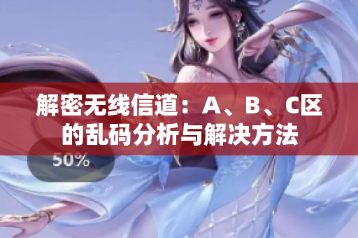 解密无线信道：A、B、C区的乱码分析与解决方法
