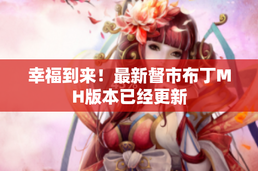 幸福到来！最新督市布丁MH版本已经更新