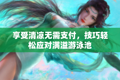 享受清凉无需支付，技巧轻松应对满溢游泳池