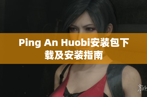 Ping An Huobi安装包下载及安装指南