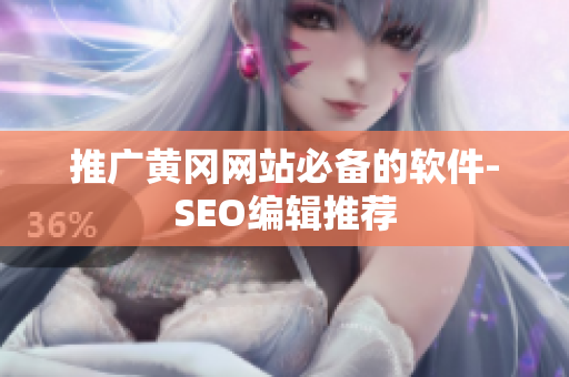 推广黄冈网站必备的软件-SEO编辑推荐