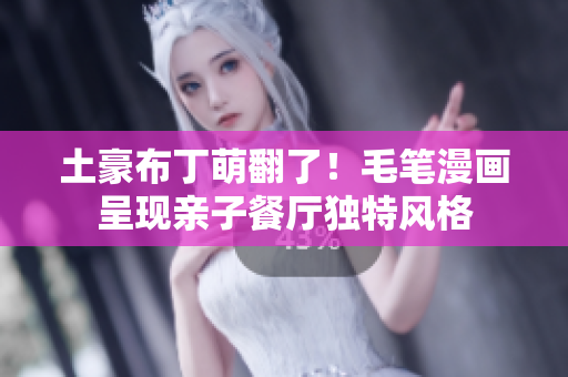土豪布丁萌翻了！毛笔漫画呈现亲子餐厅独特风格