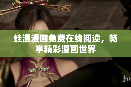 蛙漫漫画免费在线阅读，畅享精彩漫画世界