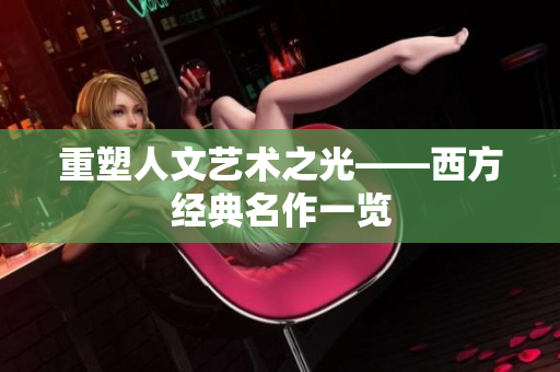 重塑人文艺术之光——西方经典名作一览