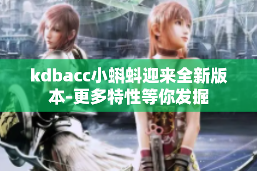 kdbacc小蝌蚪迎来全新版本-更多特性等你发掘