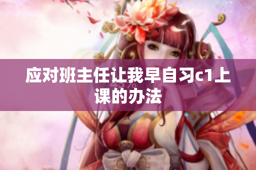 应对班主任让我早自习c1上课的办法
