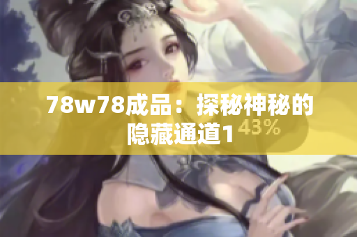 78w78成品：探秘神秘的隐藏通道1