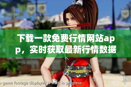 下载一款免费行情网站app，实时获取最新行情数据！
