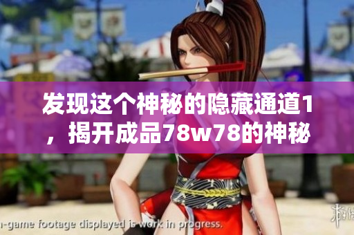发现这个神秘的隐藏通道1，揭开成品78w78的神秘面纱