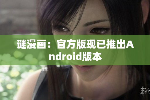 谜漫画：官方版现已推出Android版本