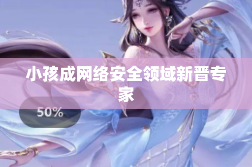 小孩成网络安全领域新晋专家