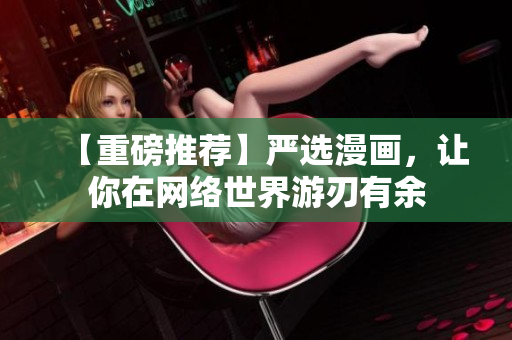【重磅推荐】严选漫画，让你在网络世界游刃有余