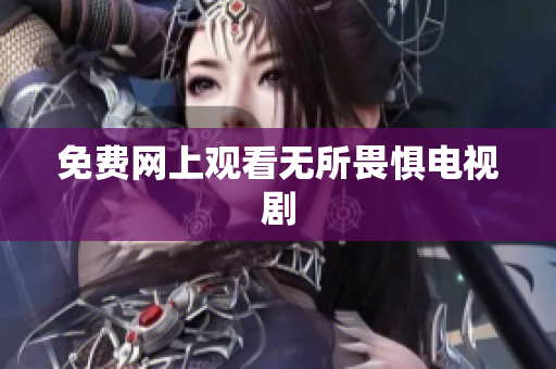 免费网上观看无所畏惧电视剧
