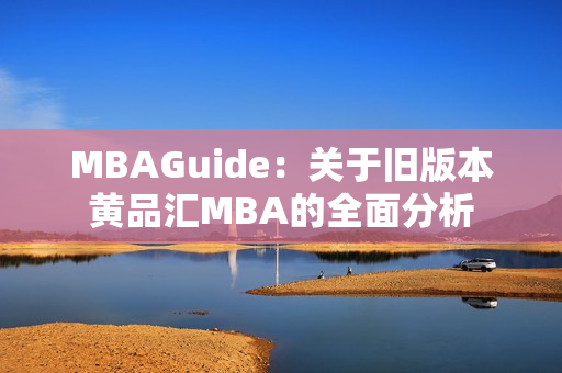 MBAGuide：关于旧版本黄品汇MBA的全面分析