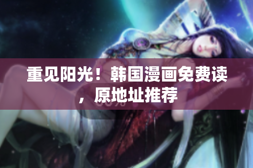 重见阳光！韩国漫画免费读，原地址推荐