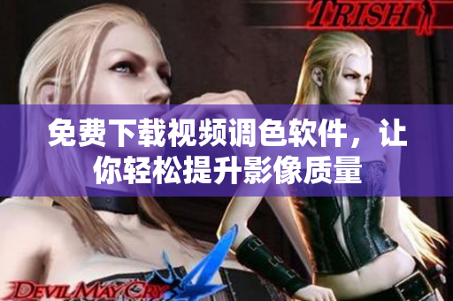 免费下载视频调色软件，让你轻松提升影像质量