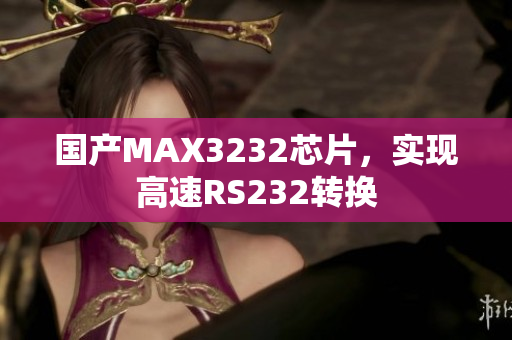 国产MAX3232芯片，实现高速RS232转换