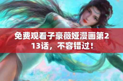 免费观看子豪薇娅漫画第213话，不容错过！