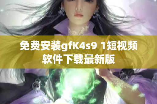 免费安装gfK4s9 1短视频软件下载最新版
