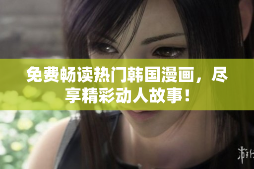 免费畅读热门韩国漫画，尽享精彩动人故事！
