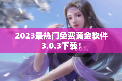 2023最热门免费黄金软件3.0.3下载！