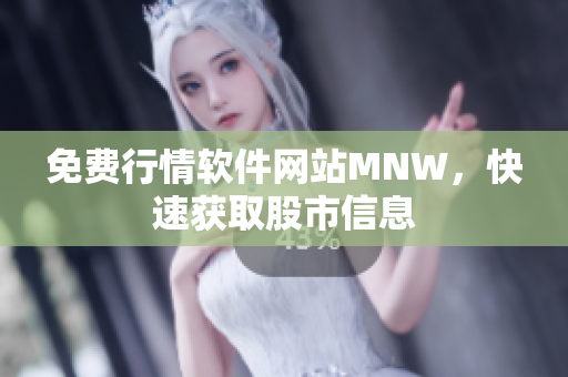 免费行情软件网站MNW，快速获取股市信息