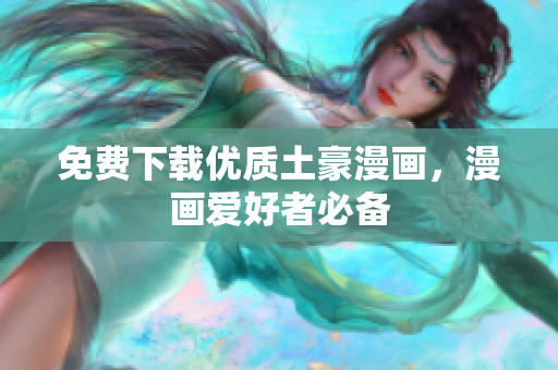 免费下载优质土豪漫画，漫画爱好者必备