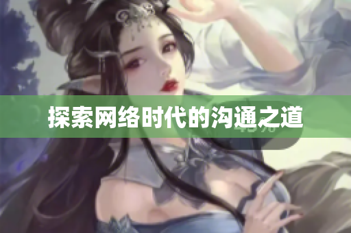 探索网络时代的沟通之道