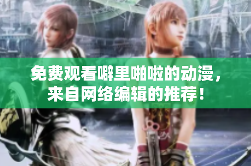 免费观看噼里啪啦的动漫，来自网络编辑的推荐！