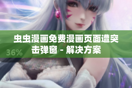 虫虫漫画免费漫画页面遭突击弹窗 - 解决方案