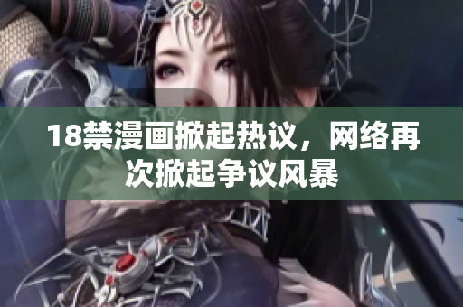 18禁漫画掀起热议，网络再次掀起争议风暴