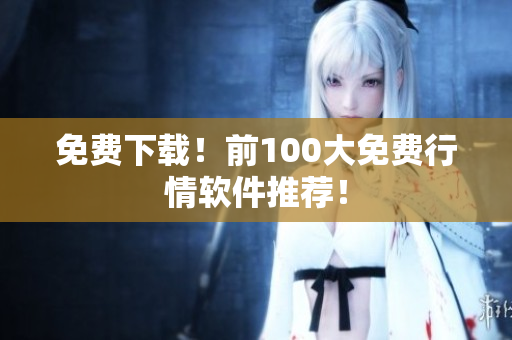 免费下载！前100大免费行情软件推荐！