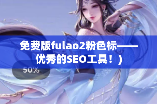 免费版fulao2粉色标——优秀的SEO工具！)