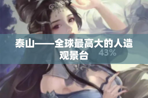 泰山——全球最高大的人造观景台