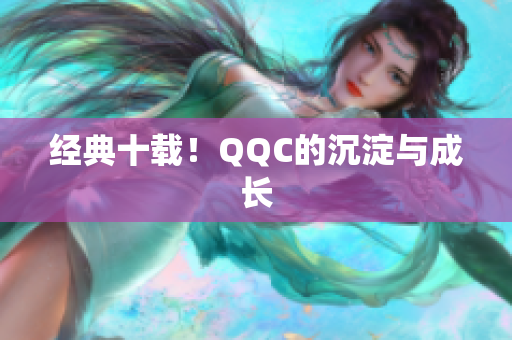 经典十载！QQC的沉淀与成长