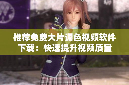推荐免费大片调色视频软件下载：快速提升视频质量