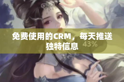免费使用的CRM，每天推送独特信息