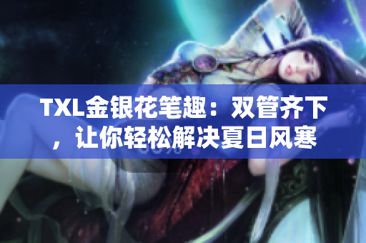 TXL金银花笔趣：双管齐下，让你轻松解决夏日风寒