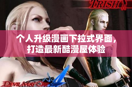 个人升级漫画下拉式界面，打造最新酷漫屋体验
