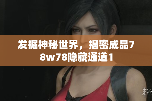发掘神秘世界，揭密成品78w78隐藏通道1