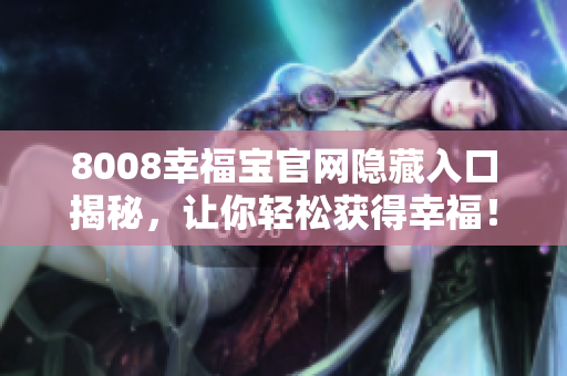 8008幸福宝官网隐藏入口揭秘，让你轻松获得幸福！