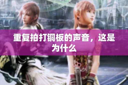 重复拍打铜板的声音，这是为什么