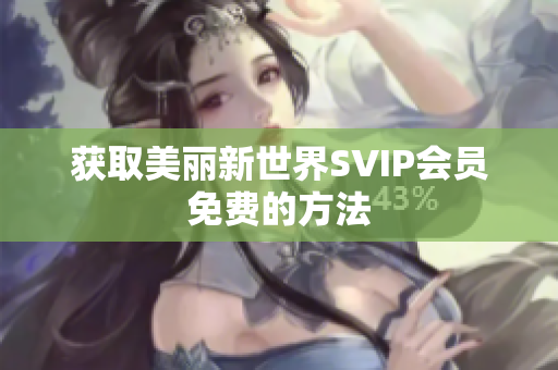获取美丽新世界SVIP会员免费的方法
