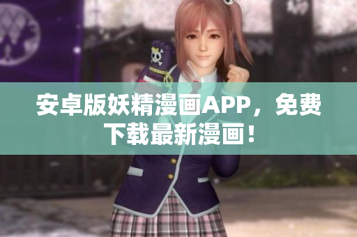 安卓版妖精漫画APP，免费下载最新漫画！