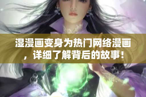 湿漫画变身为热门网络漫画，详细了解背后的故事！