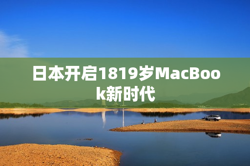 日本开启1819岁MacBook新时代