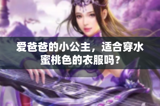 爱爸爸的小公主，适合穿水蜜桃色的衣服吗？