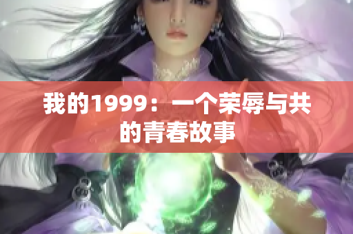 我的1999：一个荣辱与共的青春故事